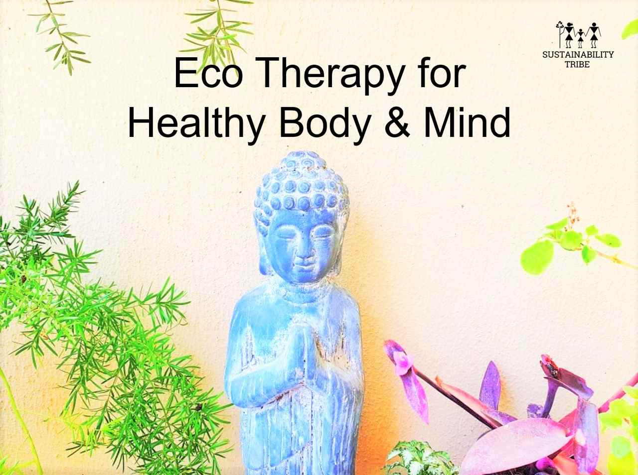 Eco Therapy For Healthy Mind And Body | Sustainability Tribe